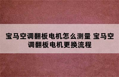 宝马空调翻板电机怎么测量 宝马空调翻板电机更换流程